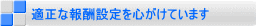 適正な報酬設定を心がけています