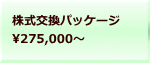 株式交換パッケージ 275,000～