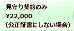 見守り契約のみ 22,000 （公正証書にしない場合）