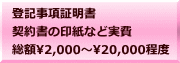 登記事項証明書 契約書の印紙など実費 総額2,000～20,000程度