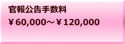 官報公告手数料 ￥60,000～￥120,000