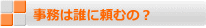 事務は誰に頼むの？